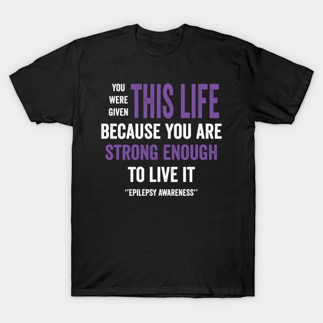 you were given this is life because you are strong enough to live it - epilepsy awareness T-Shirt by Merchpasha1